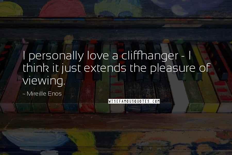 Mireille Enos Quotes: I personally love a cliffhanger - I think it just extends the pleasure of viewing.