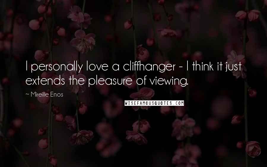 Mireille Enos Quotes: I personally love a cliffhanger - I think it just extends the pleasure of viewing.