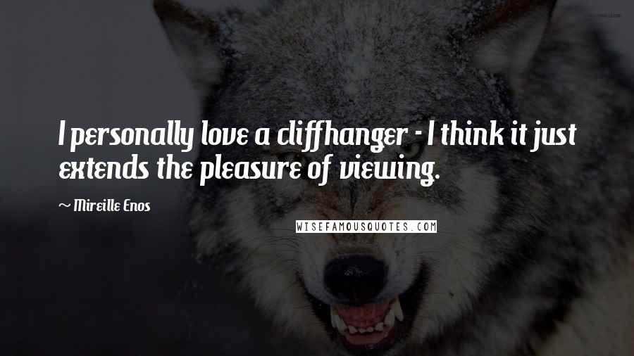 Mireille Enos Quotes: I personally love a cliffhanger - I think it just extends the pleasure of viewing.