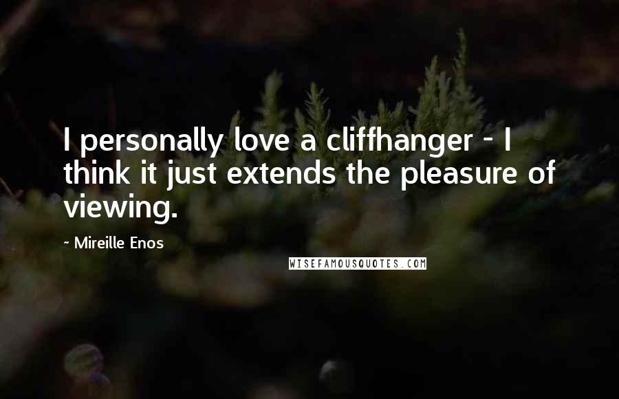 Mireille Enos Quotes: I personally love a cliffhanger - I think it just extends the pleasure of viewing.