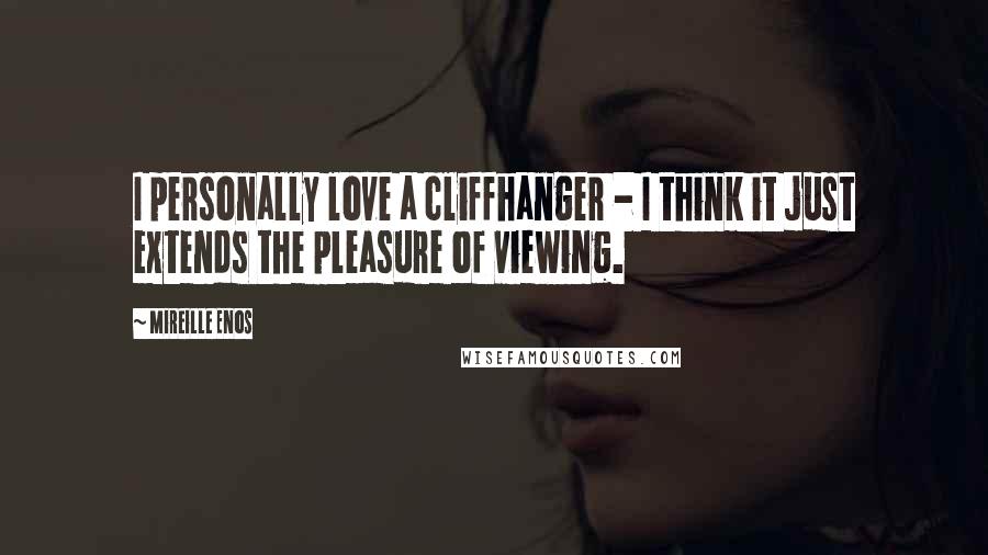 Mireille Enos Quotes: I personally love a cliffhanger - I think it just extends the pleasure of viewing.