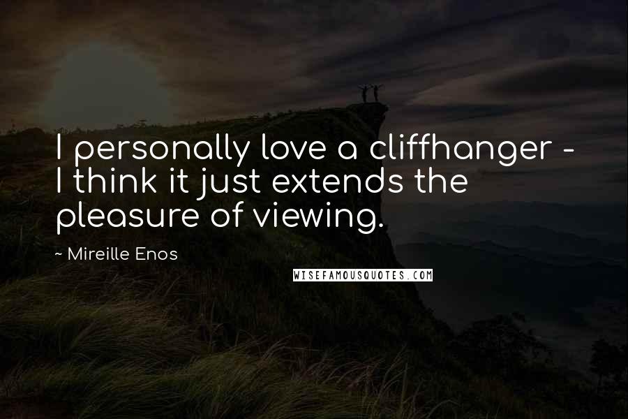 Mireille Enos Quotes: I personally love a cliffhanger - I think it just extends the pleasure of viewing.