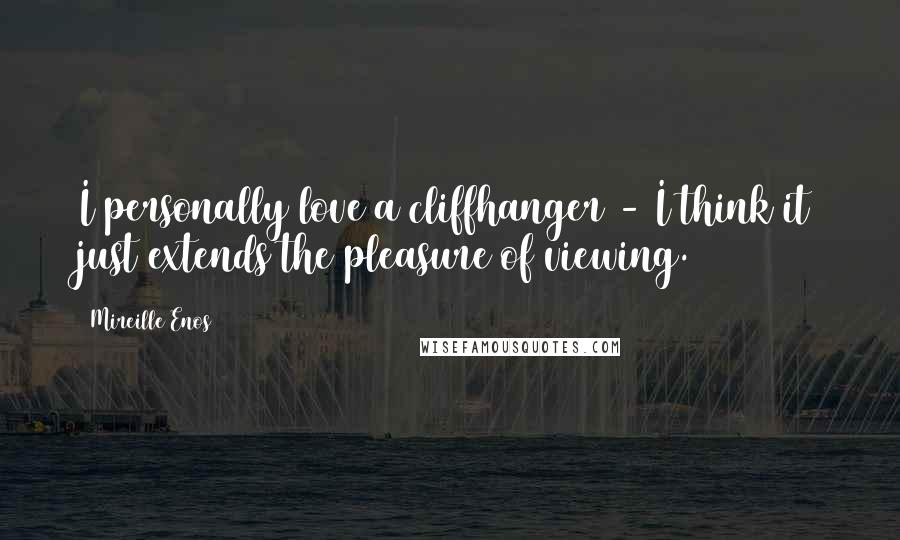 Mireille Enos Quotes: I personally love a cliffhanger - I think it just extends the pleasure of viewing.