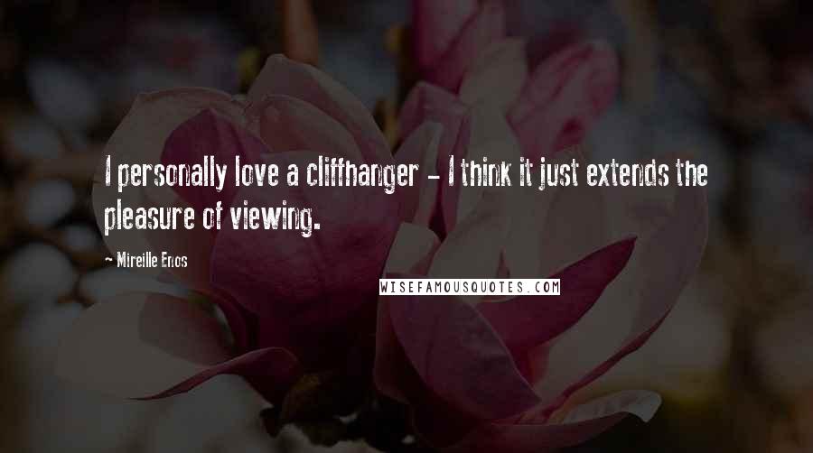 Mireille Enos Quotes: I personally love a cliffhanger - I think it just extends the pleasure of viewing.