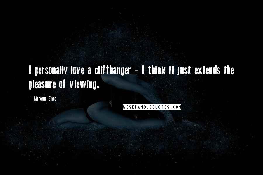 Mireille Enos Quotes: I personally love a cliffhanger - I think it just extends the pleasure of viewing.