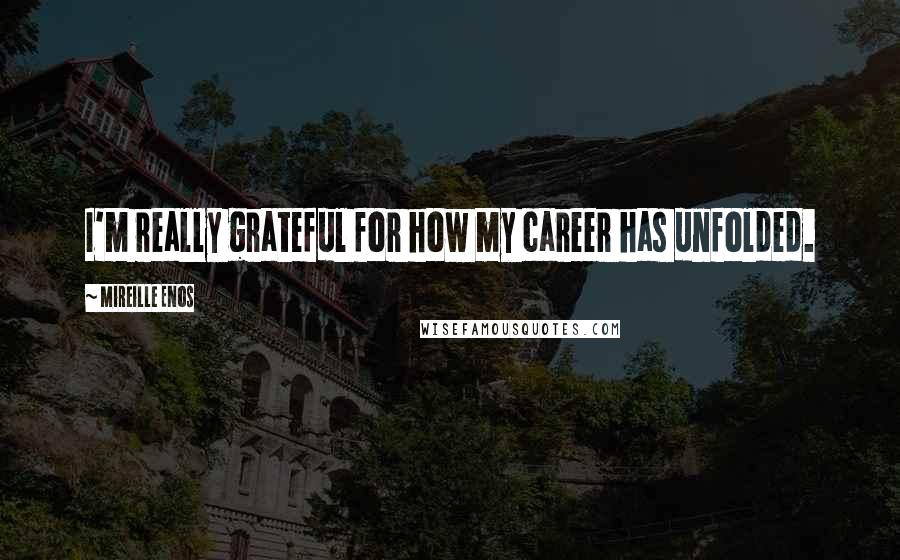 Mireille Enos Quotes: I'm really grateful for how my career has unfolded.