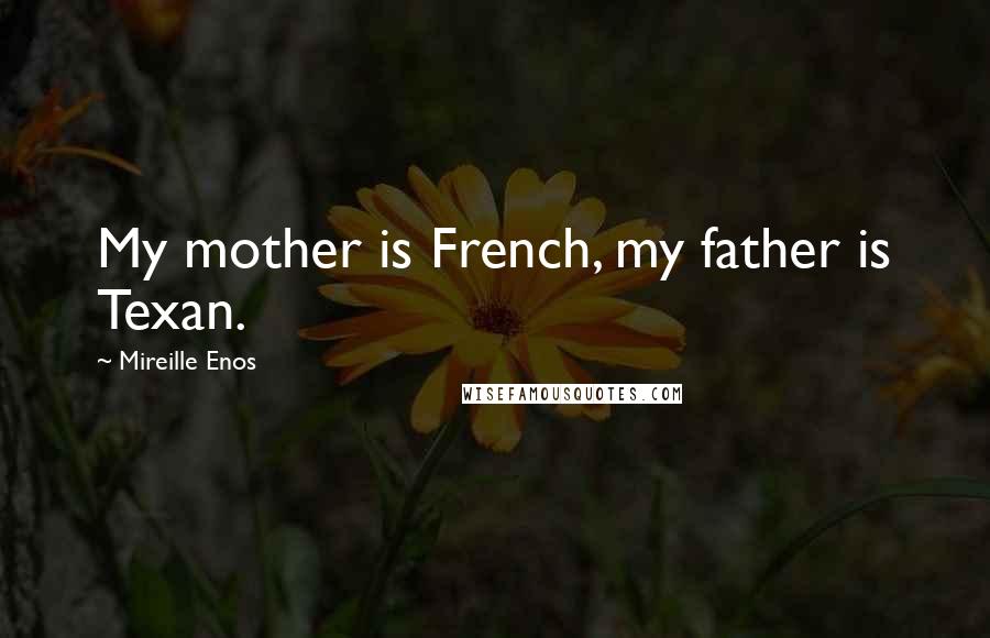 Mireille Enos Quotes: My mother is French, my father is Texan.