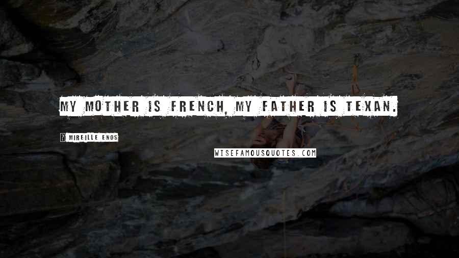 Mireille Enos Quotes: My mother is French, my father is Texan.