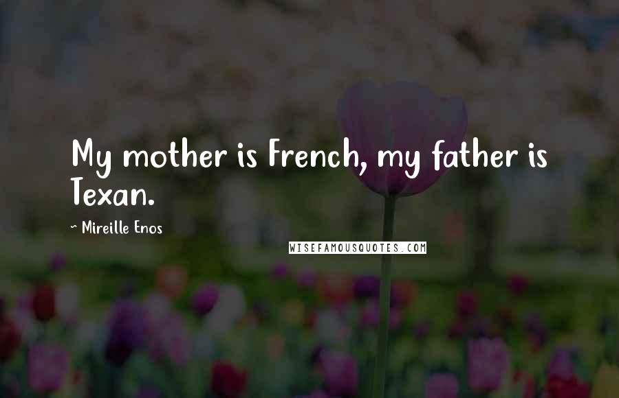 Mireille Enos Quotes: My mother is French, my father is Texan.