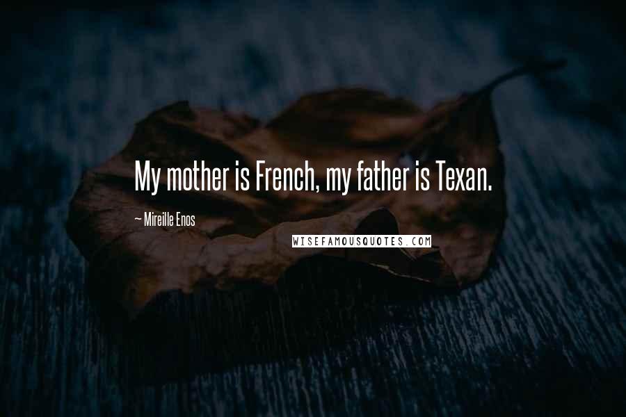 Mireille Enos Quotes: My mother is French, my father is Texan.