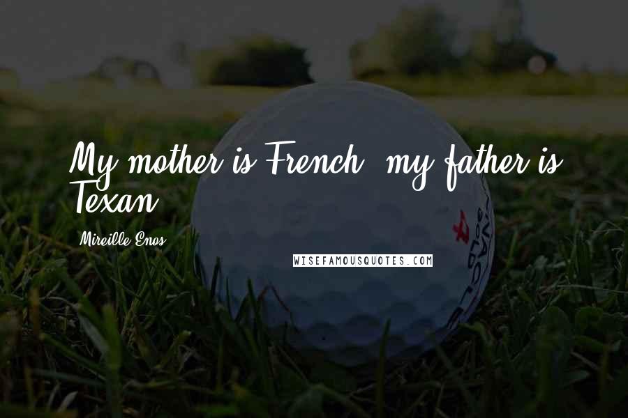 Mireille Enos Quotes: My mother is French, my father is Texan.