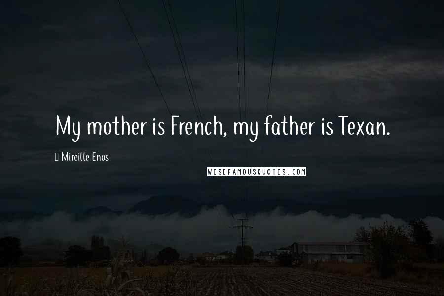 Mireille Enos Quotes: My mother is French, my father is Texan.