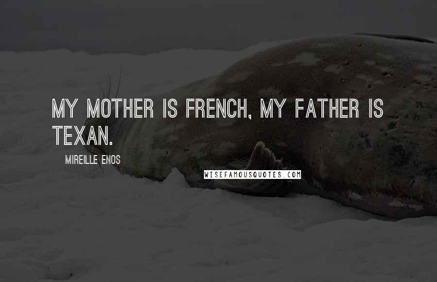 Mireille Enos Quotes: My mother is French, my father is Texan.