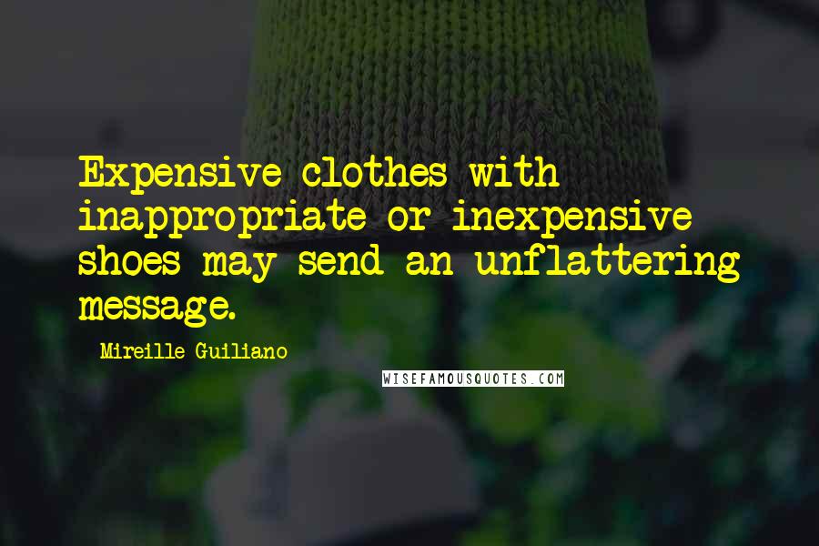 Mireille Guiliano Quotes: Expensive clothes with inappropriate or inexpensive shoes may send an unflattering message.