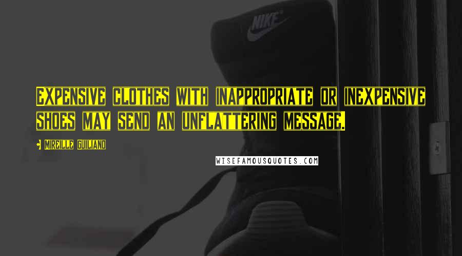 Mireille Guiliano Quotes: Expensive clothes with inappropriate or inexpensive shoes may send an unflattering message.