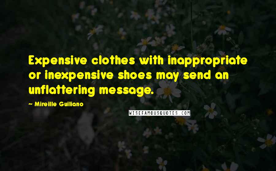 Mireille Guiliano Quotes: Expensive clothes with inappropriate or inexpensive shoes may send an unflattering message.