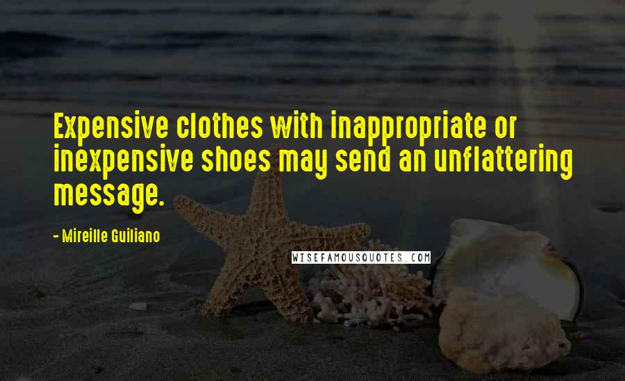 Mireille Guiliano Quotes: Expensive clothes with inappropriate or inexpensive shoes may send an unflattering message.