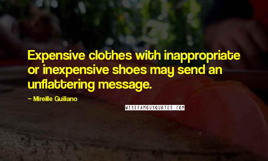 Mireille Guiliano Quotes: Expensive clothes with inappropriate or inexpensive shoes may send an unflattering message.