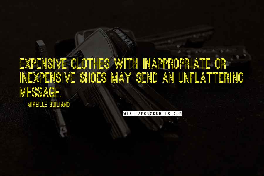 Mireille Guiliano Quotes: Expensive clothes with inappropriate or inexpensive shoes may send an unflattering message.