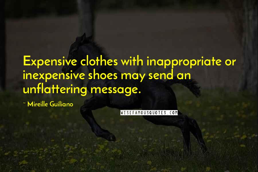 Mireille Guiliano Quotes: Expensive clothes with inappropriate or inexpensive shoes may send an unflattering message.