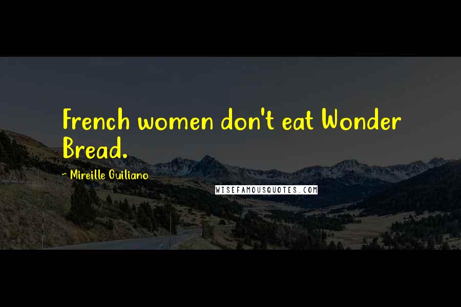 Mireille Guiliano Quotes: French women don't eat Wonder Bread.