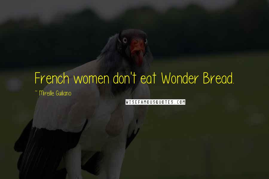 Mireille Guiliano Quotes: French women don't eat Wonder Bread.