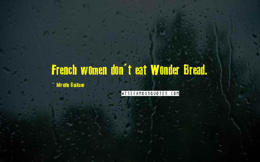 Mireille Guiliano Quotes: French women don't eat Wonder Bread.