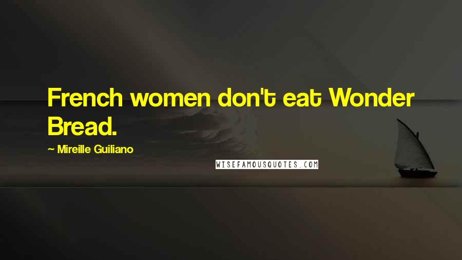 Mireille Guiliano Quotes: French women don't eat Wonder Bread.