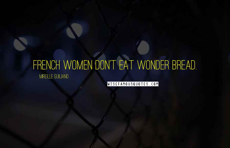 Mireille Guiliano Quotes: French women don't eat Wonder Bread.