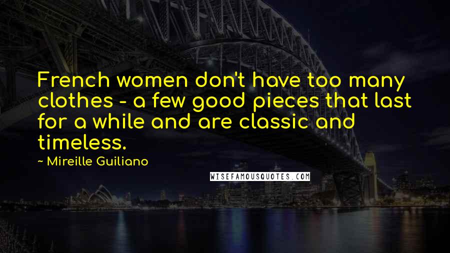 Mireille Guiliano Quotes: French women don't have too many clothes - a few good pieces that last for a while and are classic and timeless.