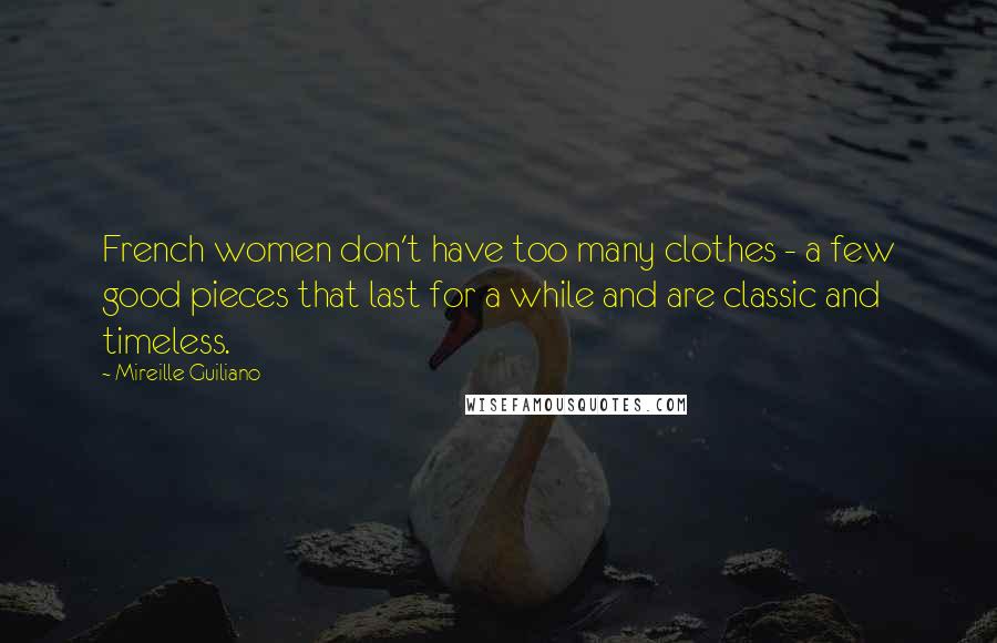 Mireille Guiliano Quotes: French women don't have too many clothes - a few good pieces that last for a while and are classic and timeless.