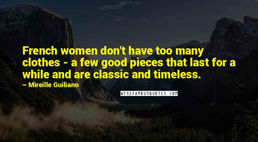 Mireille Guiliano Quotes: French women don't have too many clothes - a few good pieces that last for a while and are classic and timeless.