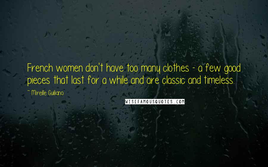 Mireille Guiliano Quotes: French women don't have too many clothes - a few good pieces that last for a while and are classic and timeless.