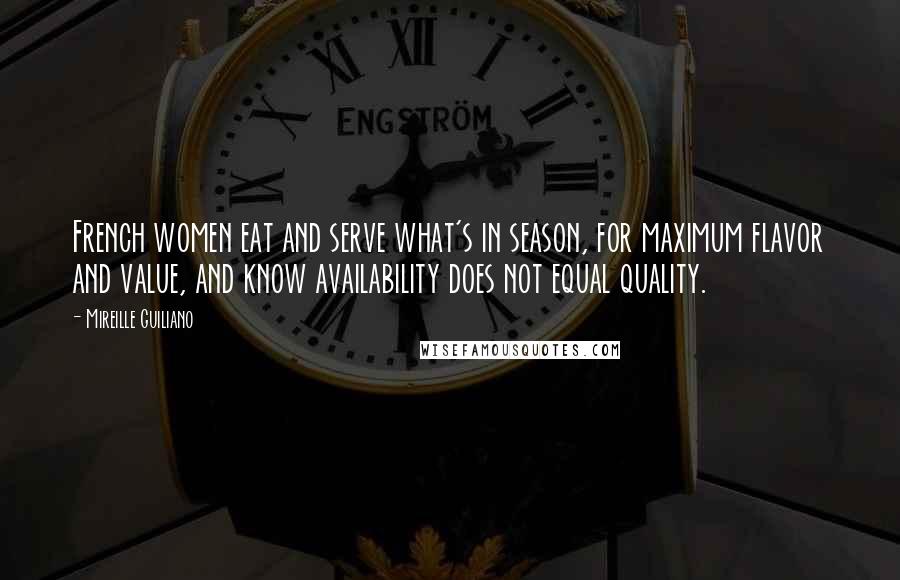 Mireille Guiliano Quotes: French women eat and serve what's in season, for maximum flavor and value, and know availability does not equal quality.