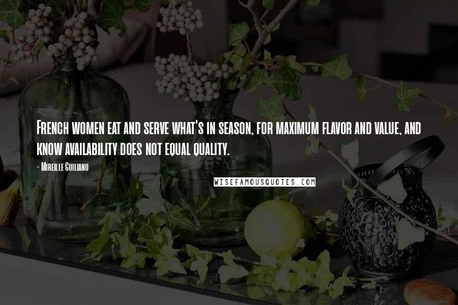 Mireille Guiliano Quotes: French women eat and serve what's in season, for maximum flavor and value, and know availability does not equal quality.