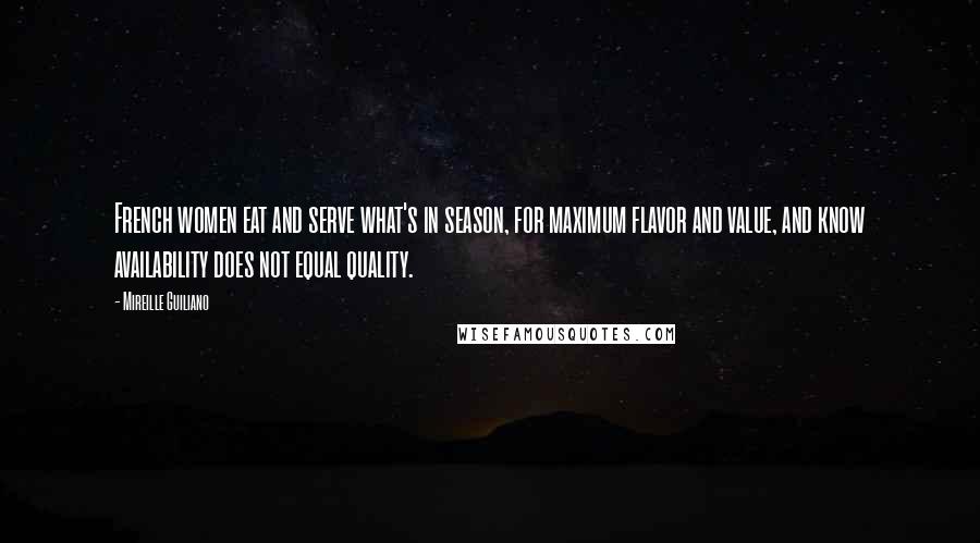 Mireille Guiliano Quotes: French women eat and serve what's in season, for maximum flavor and value, and know availability does not equal quality.