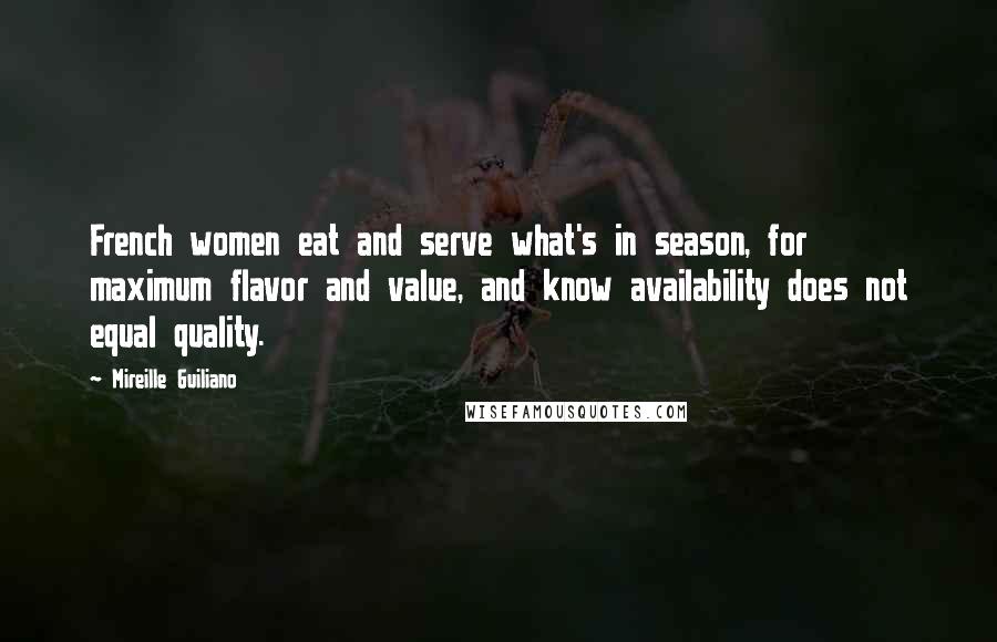 Mireille Guiliano Quotes: French women eat and serve what's in season, for maximum flavor and value, and know availability does not equal quality.