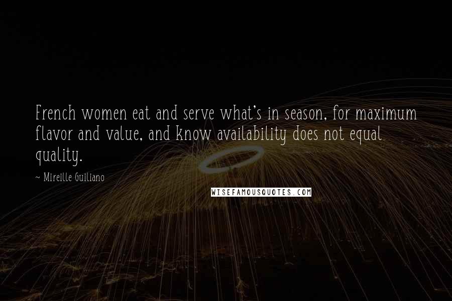 Mireille Guiliano Quotes: French women eat and serve what's in season, for maximum flavor and value, and know availability does not equal quality.