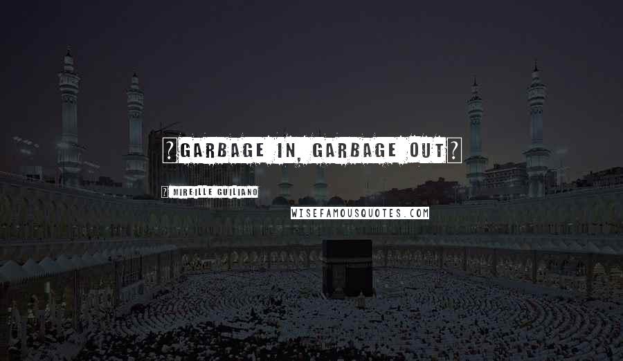 Mireille Guiliano Quotes: ~Garbage in, garbage out~