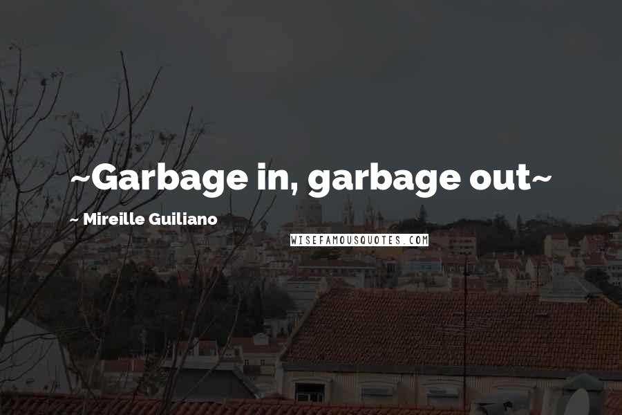 Mireille Guiliano Quotes: ~Garbage in, garbage out~