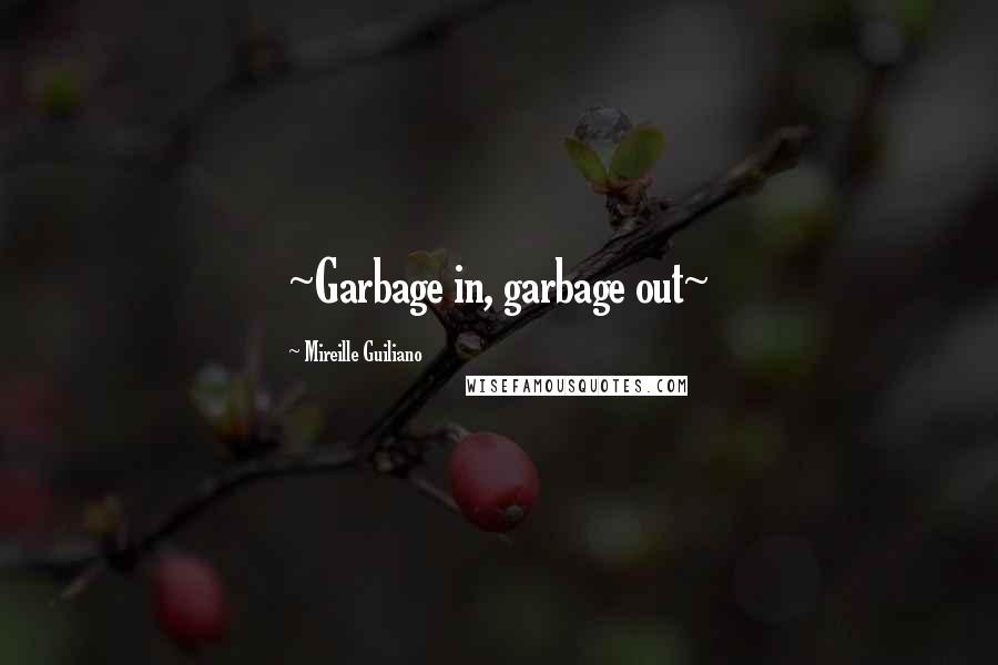 Mireille Guiliano Quotes: ~Garbage in, garbage out~