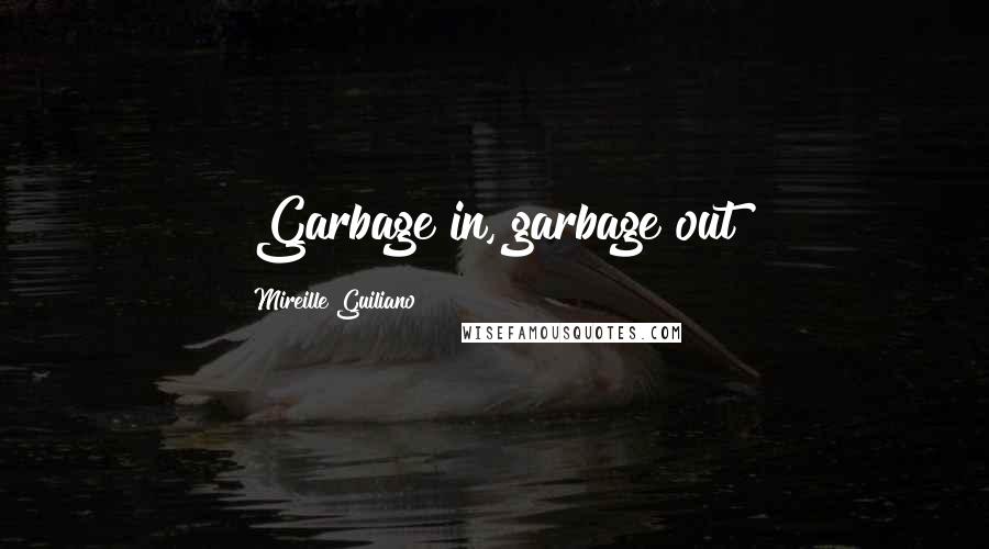 Mireille Guiliano Quotes: ~Garbage in, garbage out~