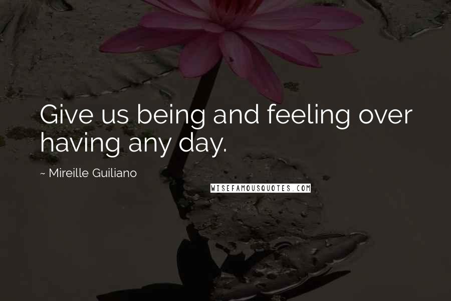 Mireille Guiliano Quotes: Give us being and feeling over having any day.