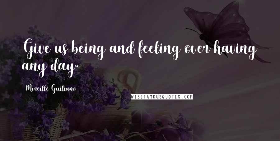 Mireille Guiliano Quotes: Give us being and feeling over having any day.