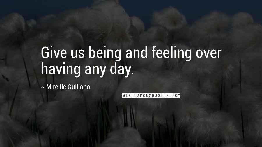 Mireille Guiliano Quotes: Give us being and feeling over having any day.