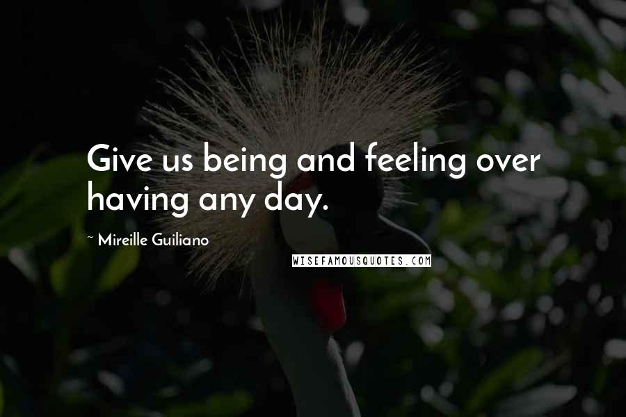 Mireille Guiliano Quotes: Give us being and feeling over having any day.