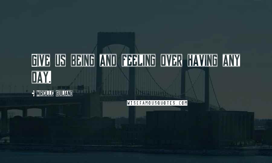 Mireille Guiliano Quotes: Give us being and feeling over having any day.