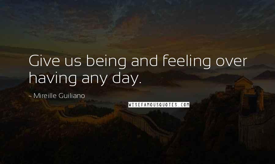 Mireille Guiliano Quotes: Give us being and feeling over having any day.
