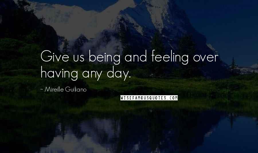 Mireille Guiliano Quotes: Give us being and feeling over having any day.