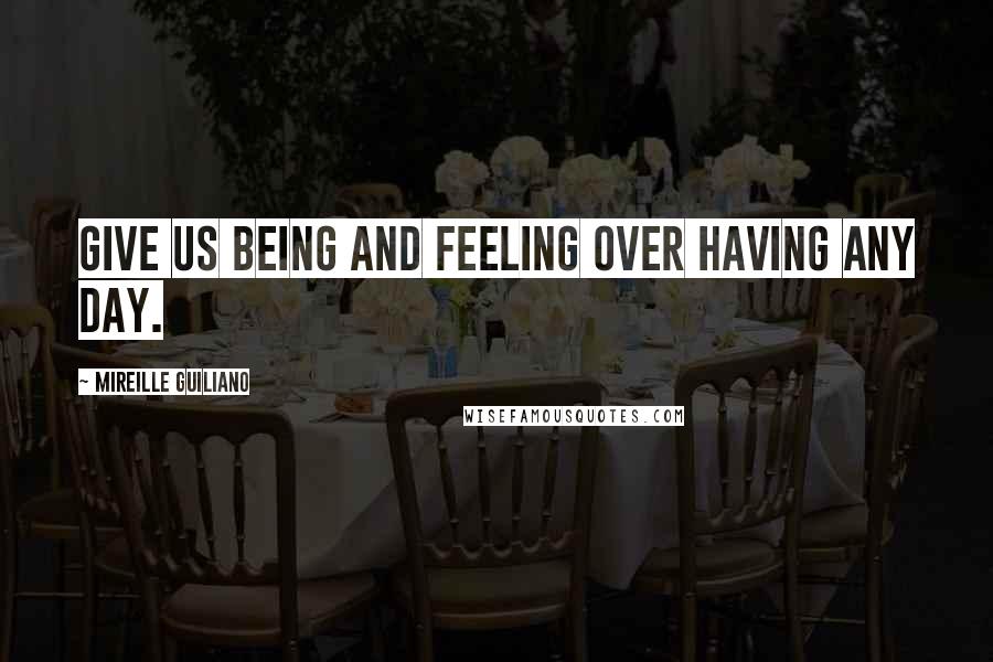 Mireille Guiliano Quotes: Give us being and feeling over having any day.